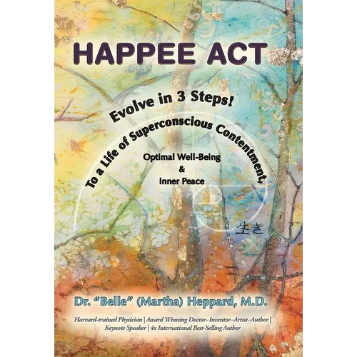 H.A.P.P.E.E A.C.T.: Evolve in 3 Steps! To a Life of Superconscious Contentment, Optimal Well-Being, & Inner Peace.