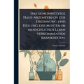 Das gemeinnÃ1/4tzige Haus-Arzeneybuch zur Erkennung und Heilung der meisten im menschlichen Leben verkommenden Krankheiten.
