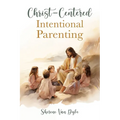 Christ-Centered Intentional Parenting