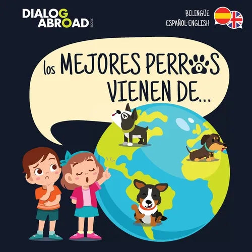Los mejores perros vienen de... (Bilingüe Español-English): Una búsqueda global para encontrar a la raza de perro perfecta