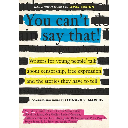 You Can't Say That!: Writers for Young People Talk about Censorship, Free Expression, and the Stories They Have to Tell