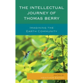 The Intellectual Journey of Thomas Berry: Imagining the Earth Community