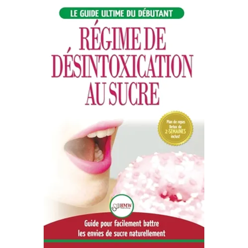 Régime de Désintoxication au Sucre: Liberez-vous et Battez votre addiction au sucre + Régime pour augmenter votre énergie et recettes sans sucre (Livr