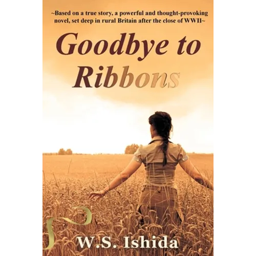 Goodbye to Ribbons: Based on a true story, a powerful and thought-provoking novel, set deep in rural Britain after the close of WWII