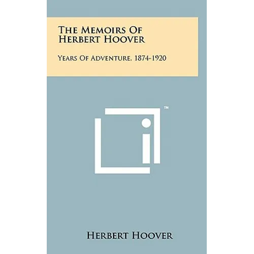 The Memoirs Of Herbert Hoover: Years Of Adventure, 1874-1920