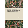 Chemistry at Home - A Collection of Experiments for the Chemistry Enthusiast