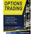 Options Trading for Beginners: A simple Guide to investing and making profit with options trading in Few Weeks