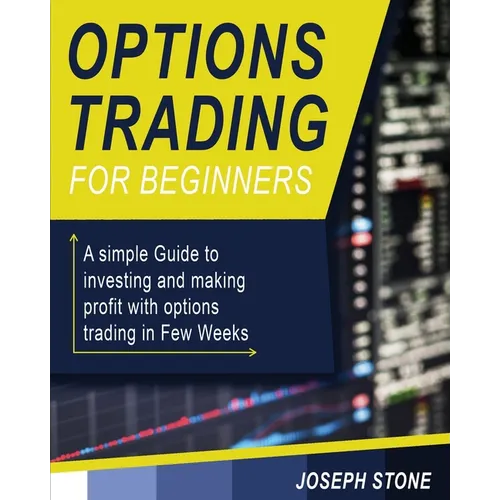 Options Trading for Beginners: A simple Guide to investing and making profit with options trading in Few Weeks