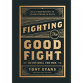 Fighting the Good Fight Devotional for Men: Daily Inspiration to Stand Strong in Faith