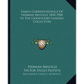 Family Correspondence Of Herman Melville 1830-1904 In The Gansevoort-Lansing Collection