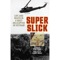 Super Slick: Life and Death in a Huey Helicopter in Vietnam