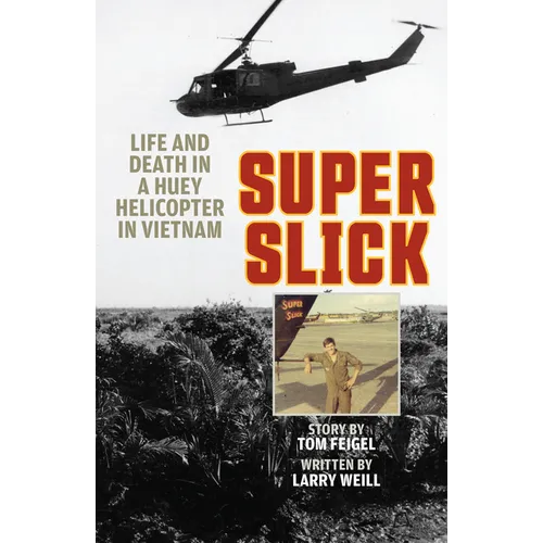 Super Slick: Life and Death in a Huey Helicopter in Vietnam