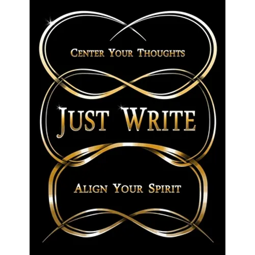 Just Write: Center Your Thoughts, Align Your Spirit