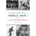 Harrisburg in World War I and the 1918 Pandemic
