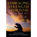 Embracing Strength & Purpose in the Midst of Your Storm: Encouraging Words During a Difficult Season