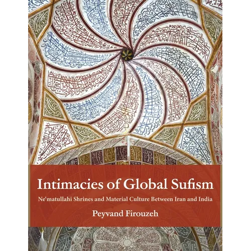 Intimacies of Global Sufism: Ne'matullahi Shrines and Material Culture Between Iran and India