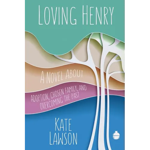 Loving Henry: A Novel About Adoption, Chosen Family, And Overcoming The Past