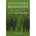 Gentlemen Bankers: The World of J. P. Morgan