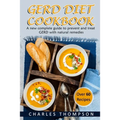GERD Diet Cookbook: A new complete guide to prevent and treat GERD, reflux, and gastric acid with natural remedies. With more than 60 deli