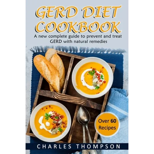 GERD Diet Cookbook: A new complete guide to prevent and treat GERD, reflux, and gastric acid with natural remedies. With more than 60 deli
