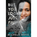 But You Look Just Fine: My Journey to Rediscover Joy Amidst Chronic Pain and Invisible Illness
