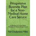 Progressive Business Plan for a Non-Medical Home Care Service: A Detailed Fill-in-the-Blank Template for Smart Entrepreneurs