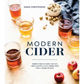 Modern Cider: Simple Recipes to Make Your Own Ciders, Perries, Cysers, Shrubs, Fruit Wines, Vinegars, and More