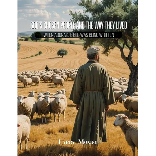 God's Chosen People and the Way They Lived: When Adonai's, God's, Bible Was Being Written