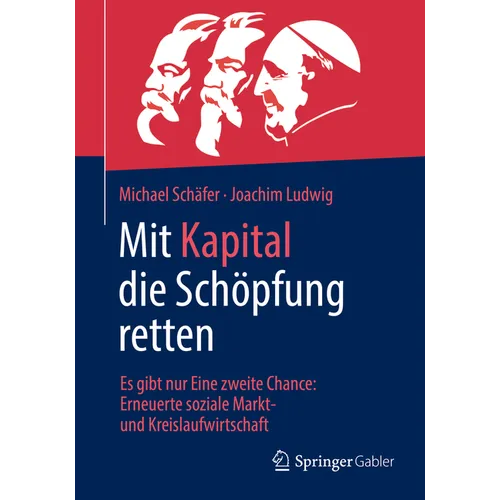 Mit Kapital Die Schöpfung Retten: Es Gibt Nur Eine Zweite Chance: Erneuerte Soziale Markt- Und Kreislaufwirtschaft