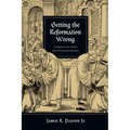 Getting the Reformation Wrong: Correcting Some Misunderstandings