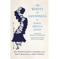 The Roots of Goodness: Zen Master Dogen's Teaching on the Eight Qualities of a Great Person