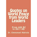 Quotes on World Peace from World Leaders: 400 BC to 2011 AD