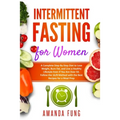 Intermittent fasting for women: A Complete Step-By-Step Diet to Lose Weight, Burn Fat, and Live a Healthy Lifestyle Even if You Are Over 50. Follow th