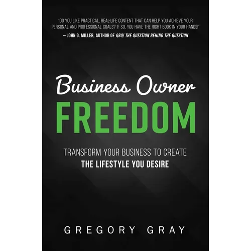 Business Owner Freedom: Transform Your Business to Create the Lifestyle You Desire