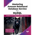 Mastering Amazon Relational Database Service for MySQL: Building and Configuring MySQL Instances