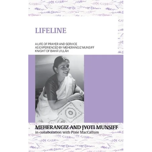 LIFELINE A life of prayer and service as experienced by Meherangiz Munsiff, Knight of Bahá'u'lláh