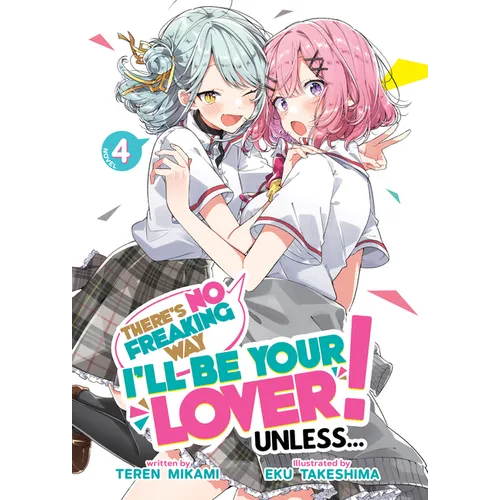 There's No Freaking Way I'll Be Your Lover! Unless... (Light Novel) Vol. 4