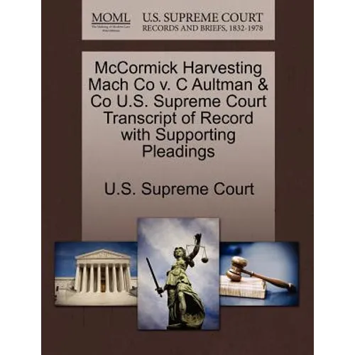 McCormick Harvesting Mach Co V. C Aultman & Co U.S. Supreme Court Transcript of Record with Supporting Pleadings