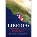 Liberia: Where Do We Go From Here?: A Political, Sociological, Educational and Spiritual Review of the Liberian People