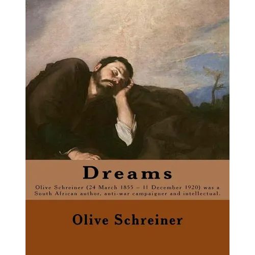 Dreams By: Olive Schreiner: Olive Schreiner (24 March 1855 - 11 December 1920) was a South African author, anti-war campaigner and intellectual.