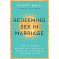 Redeeming Sex in Marriage: How the Gospel Rescues Sex, Transforms Marriage, and Reveals the Glory of God