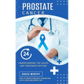 Prostate Cancer: Understanding the Causes and Treatment Options (How to Defeat Prostate Cancer and Live a Long and Happy Life)