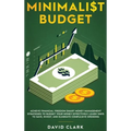 Minimalist Budget: Achieve Financial Freedom: Smart Money Management Strategies to Budget Your Money Effectively. Learn Ways to Save, Invest, and Elim