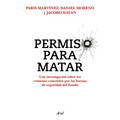 Permiso Para Matar: Una Investigación Sobre Los Crímenes Cometidos Por Las Fuerzas de Seguridad del Estado / Permission to Kill