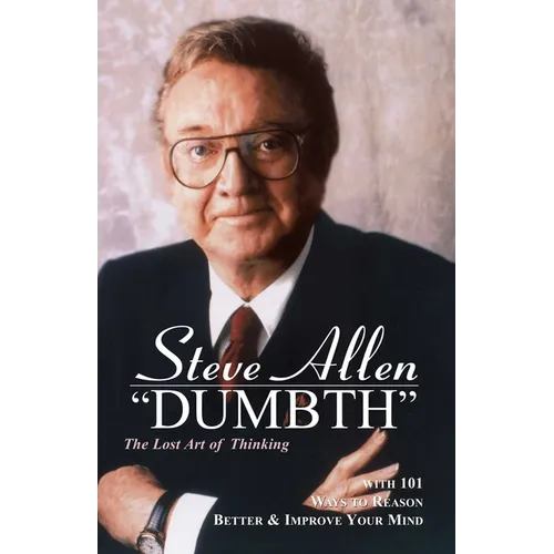 Dumbth: The Lost Art of Thinking With 101 Ways to Reason Better & Improve Your Mind