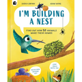 I'm Building a Nest: Find Out How 50 Animals Make Their Homes