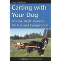 Carting with Your Dog: Positive Draft Training for Fun and Competition