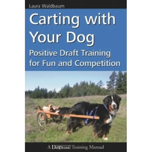 Carting with Your Dog: Positive Draft Training for Fun and Competition