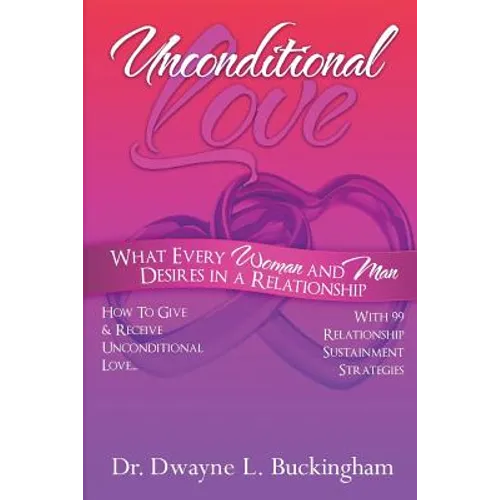 Unconditional Love: What Every Woman and Man Desires in a Relationship: How to Give and Receive Unconditional Love