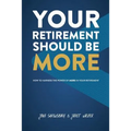 Your Retirement Should Be More: How To Harness The Power Of More In Your Retirement